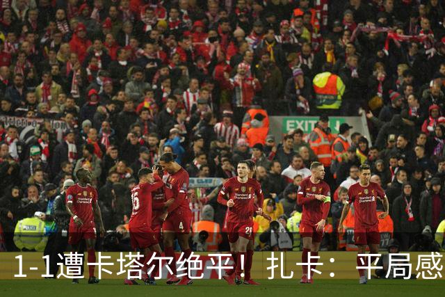1-1遭卡塔尔绝平！扎卡：平局感觉像输球 拿天气炎热当借口没意思